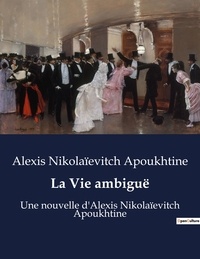 Alexis Apoukhtine - La vie ambiguë.