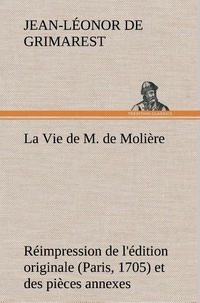 Jean-léonor de Grimarest - La Vie de M. de Molière Réimpression de l'édition originale (Paris, 1705) et des pièces annexes - La vie de m de moliere reimpression de l edition originale p.