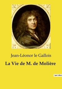 Gallois jean-léonor Le - Les classiques de la littérature  : La Vie de M. de Molière.