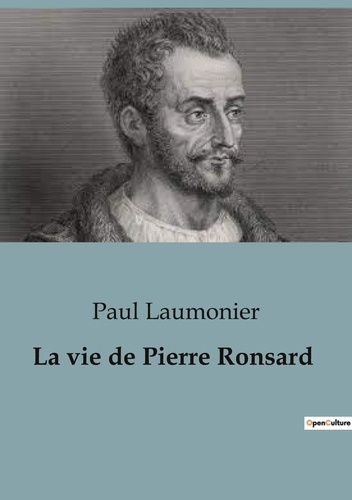 Paul Laumonier - Biographies et mémoires  33  : La vie de Pierre Ronsard.