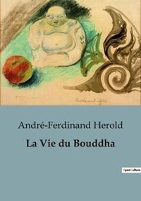 André-Ferdinand Herold - Sociologie et Anthropologie  : La Vie du Bouddha.