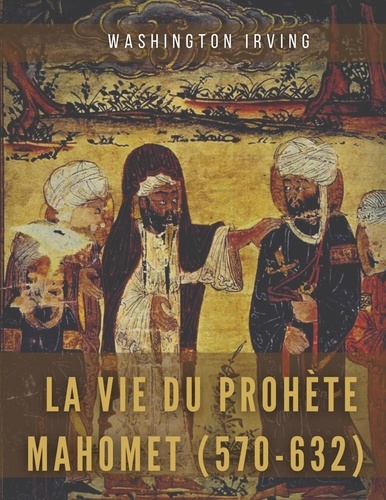 La vie du prophète Mahomet (570-632). Mahomet et les origines de l'islam