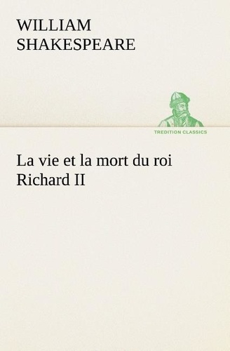 William Shakespeare - La vie et la mort du roi Richard II - La vie et la mort du roi richard ii.