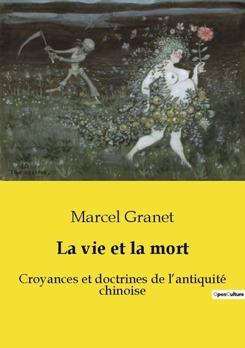 Marcel Granet - Les classiques de la littérature  : La vie et la mort - Croyances et doctrines de l'antiquité chinoise.