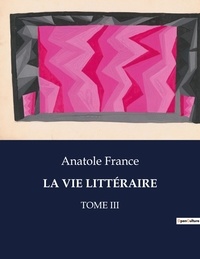 Anatole France - Les classiques de la littérature  : LA VIE LITTÉRAIRE - Tome iii.