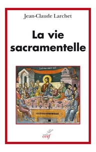 Jean-Claude Larchet - La vie sacramentelle.