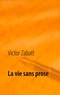 Victor Zabatt - La vie sans prose.