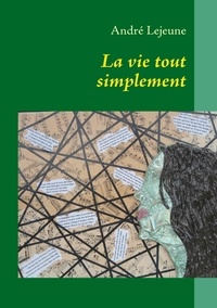 André Lejeune - La vie tout simplement - Poèmes et pensées.