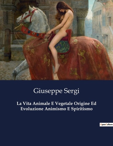 Giuseppe Sergi - Classici della Letteratura Italiana  : La Vita Animale E Vegetale Origine Ed Evoluzione Animismo E Spiritismo - 9608.