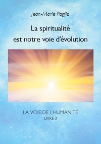 Jean-Marie Paglia - La Voie de l'humanité - Tome 3, La spiritualité est notre voie d'évolution.