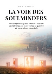 Mika Denissot - La voie des Soulminders - Un voyage initiatique au coeur de l'Inde vers la maîtrise de soi, et une remise en question de nos systèmes existentiels.