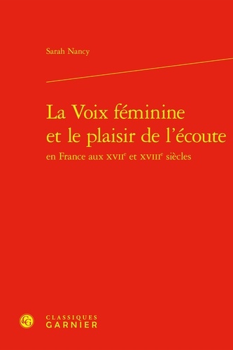 Sarah Nancy - La Voix féminine et le plaisir de l'écoute en France aux XVIIe et XVIIIe siècles.