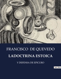 Quevedo francisco De - Littérature d'Espagne du Siècle d'or à aujourd'hui  : Ladoctrina estoica - Y defensa de epicuro.