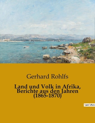 Gerhard Rohlfs - Land und volk in afrika berichte aus den jahren 1865 1870.