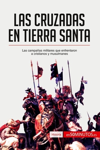 50Minutos - Historia  : Las cruzadas en Tierra Santa - Las campañas militares que enfrentaron a cristianos y musulmanes.