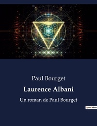 Paul Bourget - Laurence Albani - Un roman de Paul Bourget.