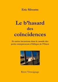 Eric Silvestre - Le b'hasard des coïncidences - Et autres incursions dans le monde des petits entrepreneurs en Afrique de l'Ouest.