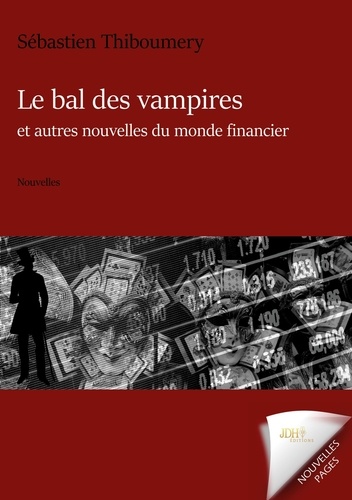 Sébastien Thiboumery - Le bal des vampires et autres nouvelles du monde financier.