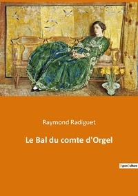 Raymon Radiguet - Les classiques de la littérature  : Le bal du comte d orgel.