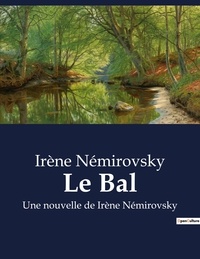 Irène Némirovsky - Le Bal - Une nouvelle de Irène Némirovsky.