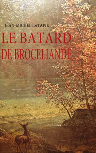 Jean-Michel Latapie - Le batard de Brocéliande.