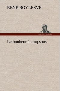 René Boylesve - Le bonheur à cinq sous - Le bonheur a cinq sous.