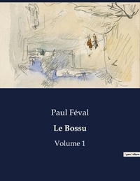 Paul Féval - Les classiques de la littérature  : Le Bossu - Volume 1.
