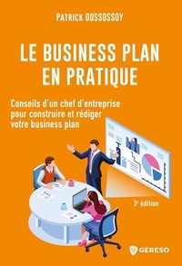 Patrick Dussossoy - Le business plan en pratique - Conseils d'un chef d'entreprise pour construire et rédiger votre business plan.