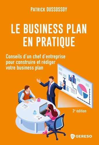 Le business plan en pratique. Conseils d'un chef d'entreprise pour construire et rédiger votre business plan 3e édition