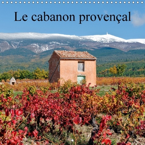 Le cabanon provençal. Autrefois, les paysans allaient aux champs à pied ou à cheval. Les champs étaient souvent loin des villages, alors, ils construisaient des cabanons pour ranger leurs outils et se protéger du soleil et de la pluie. Calendrier mural  Edition 2017