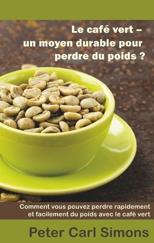 Le café vert - un moyen durable pour perdre du poids?. Comment vous pouvez perdre rapidement et facilement du poids avec le café vert
