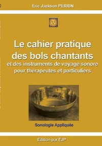 Le cahier pratique des bols chantants  et des outils de voyage sonore pour thérapeutes et particuliers