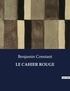 Benjamin Constant - Les classiques de la littérature  : Le cahier rouge - ..