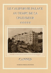 Florence Frigola-Wattinne - Le Californie Palace au temps de sa splendeur - Cannes.