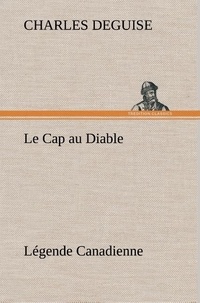 Charles DeGuise - Le Cap au Diable, Légende Canadienne - Le cap au diable legende canadienne.