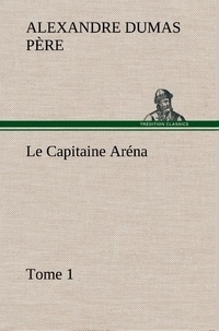 Père alexandre Dumas - Le Capitaine Aréna — Tome 1 - Le capitaine arena tome 1.