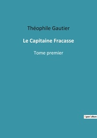 Théophile Gautier - Les classiques de la littérature  : Le Capitaine Fracasse - Tome premier.