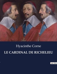 Hyacinthe Corne - Les classiques de la littérature  : Le cardinal de richelieu - ..