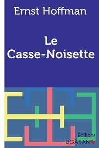 Ernst Theodor Amadeus Hoffmann - Le Casse-noisette.