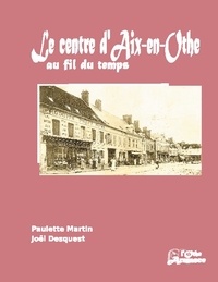 Paulette Martin et Joël Desquest - Le centre d'Aix-en-Othe au fil du temps.