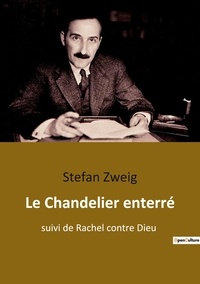 Stefan Zweig - Le Chandelier enterré - suivi de Rachel contre Dieu.