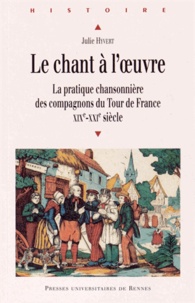Julie Hyvert - Le chant à l'oeuvre - La pratique chansonnière des compagnons du Tour de France (XIXe-XXIe siècle).