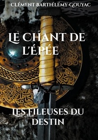 Clément Barthélémy-Gouyac - Le Chant de l'Epée - Les fileuses du destin.
