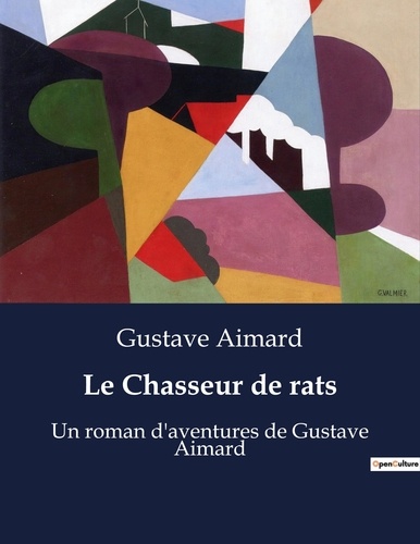 Gustave Aimard - Le Chasseur de rats - Un roman d'aventures de Gustave Aimard.