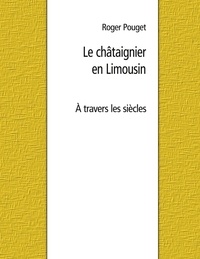 Roger Pouget - Le châtaignier en Limousin - A travers les siècles.