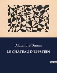 Alexandre Dumas - Les classiques de la littérature  : LE CHÂTEAU D'EPPSTEIN - ..