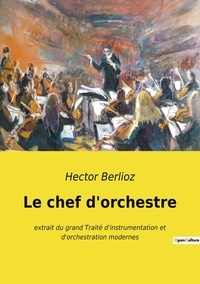 Hector Berlioz - Le chef d'orchestre - Extrait du grand Traité d'instrumentation et d'orchestration modernes.