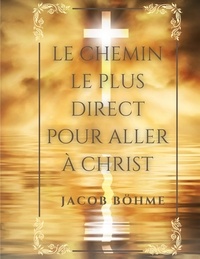 Jakob Böhme - Le chemin le plus direct pour aller à Christ.