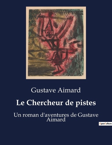 Gustave Aimard - Le Chercheur de pistes - Un roman d'aventures de Gustave Aimard.