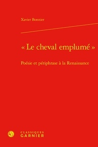 Xavier Bonnier - Le cheval emplumé - Poésie et périphrase à la Renaissance.